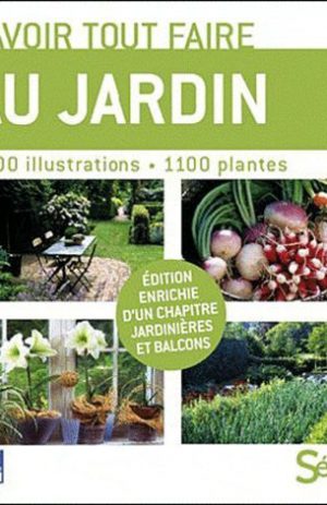 savoir tout faire au jardin 2800 illustrations 1100 plantes